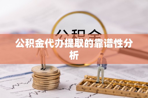 城子河公积金代办提取的靠谱性分析